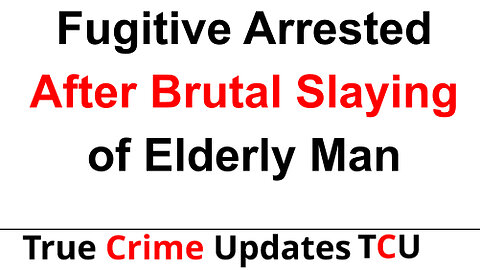 Fugitive Arrested After Brutal Slaying of Elderly Man