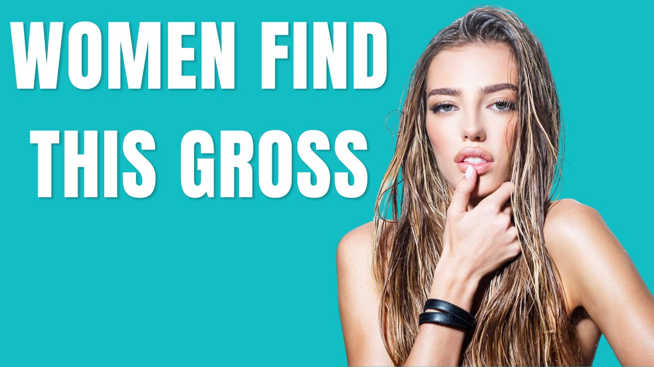 7 Things Women Find Repulsive | Don't Do This
