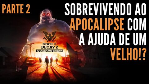 Sobrevivendo ao Apocalipse Zumbi com Ajuda de Um Velho no State of Decay 2 - Parte 2