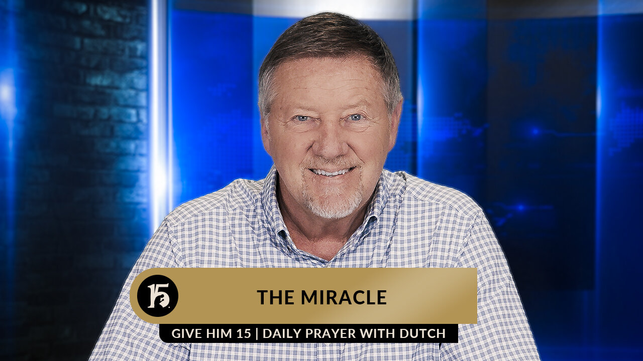 The Miracle | Give Him 15: Daily Prayer with Dutch | March 10, 2023