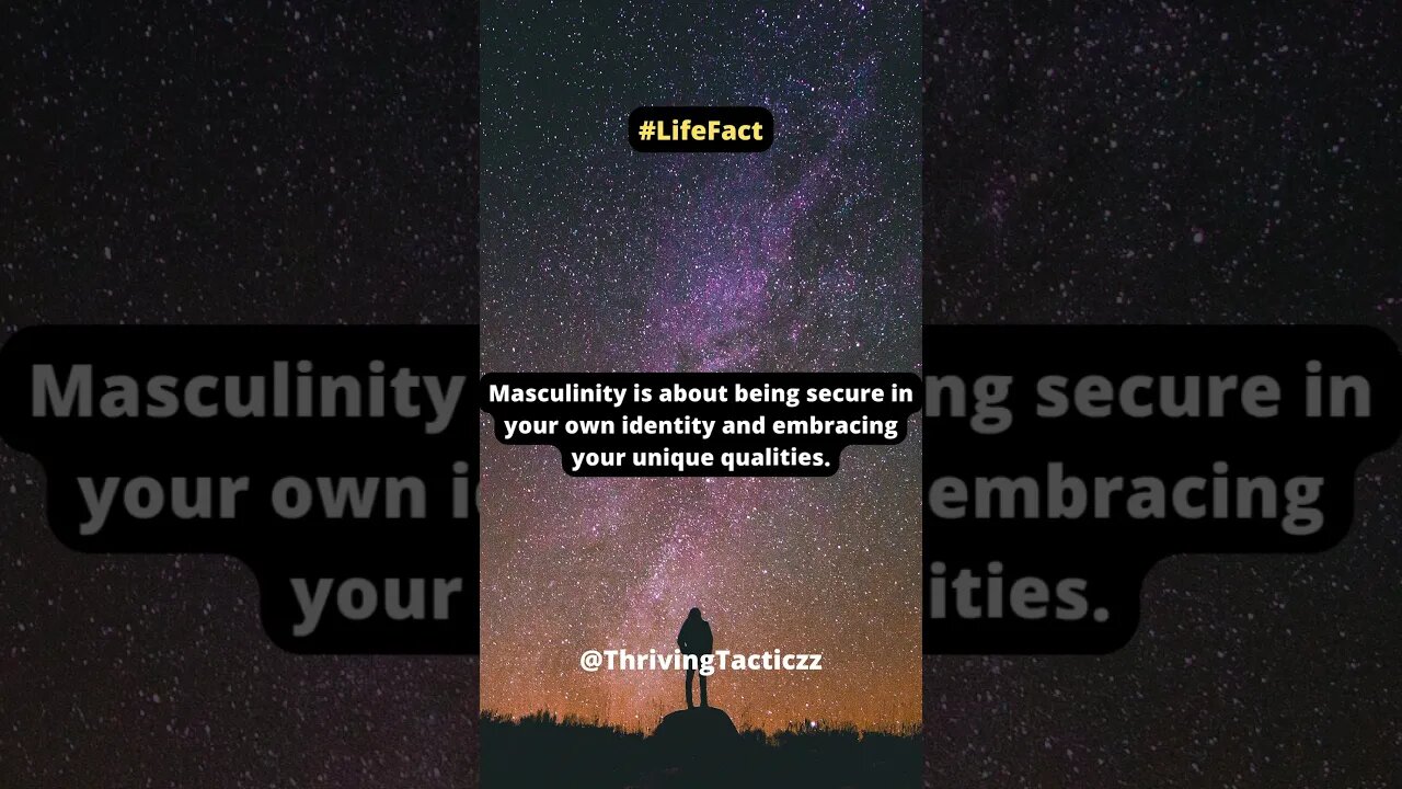 Masculinity is about being secure in your own identity and embracing your unique qualities.