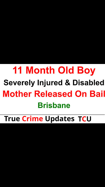11 Month Old Boy Severely Injured & Disabled - Mother Released On Bail - Brisbane