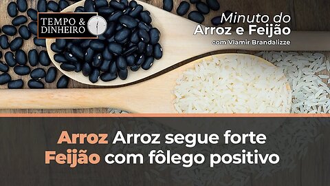 Arroz segue forte e não plantio atrasado, Feijão com fôlego positivo