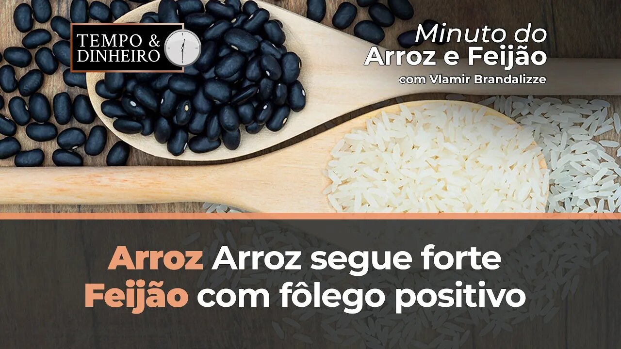 Arroz segue forte e não plantio atrasado, Feijão com fôlego positivo