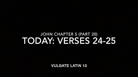 John Ch 5 Pt 20 Verses 24–25 (Vulgate 10)