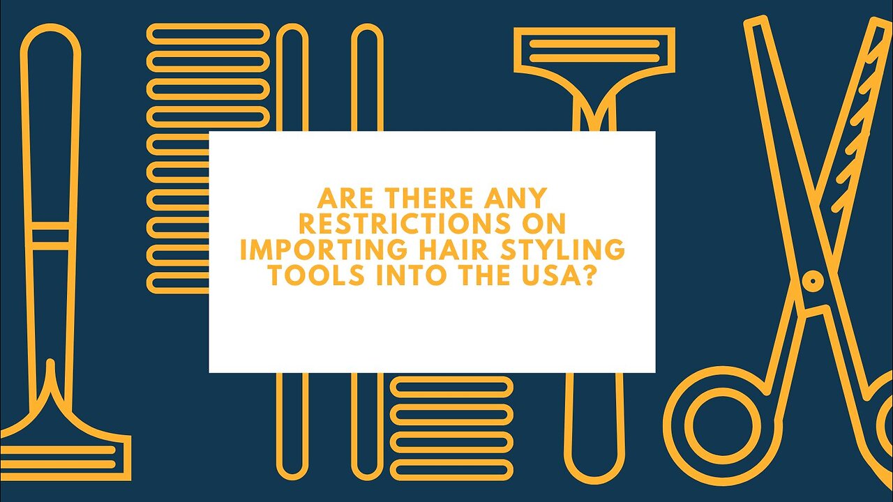 Are There Any Restrictions on Importing Hair Styling Tools Into the USA?