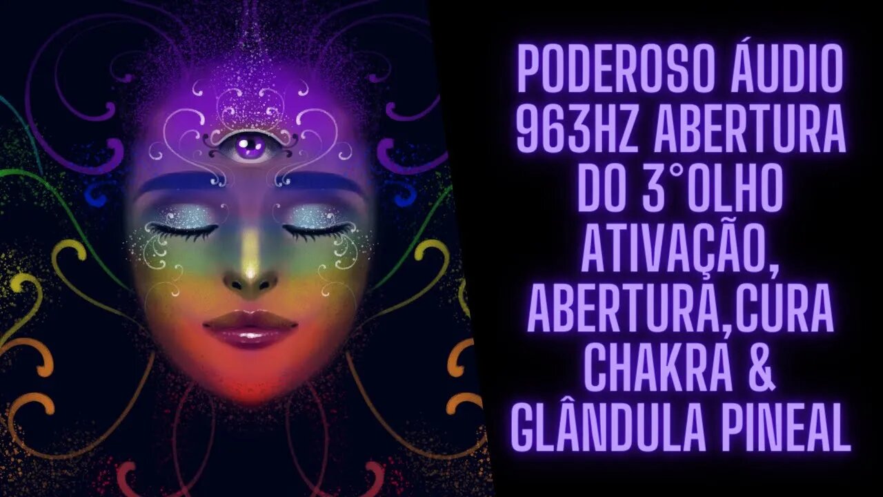 Poderoso Áudio 963hz ABERTURA DO 3°OLHO ATIVAÇÃO, ABERTURA,CURA CHAKRA & GLÂNDULA PINEAL.