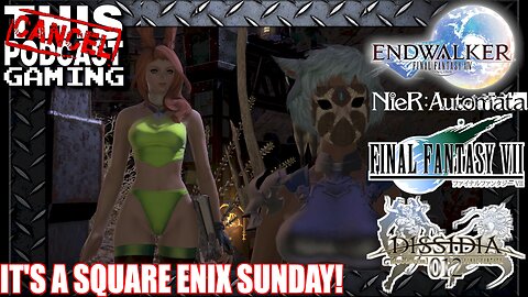 Square Enix Sundays! Final Fantasy XIV, VII, Dissidia 012 Duodecim & Nier Automata!