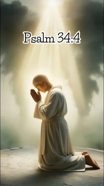 Psalm 34:4 - I sought the Lord, and he answered me; he delivered me from all my fears.