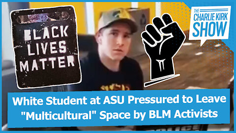 White Student at ASU Pressured to Leave "Multicultural" Space by BLM Activists