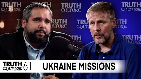 “Ukraine Missions” | Truth Culture Ep. #61