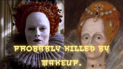 Probably killed by makeup. Queen Elizabeth I