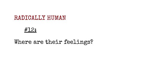 Radically Human Podcast #12: Where Are Their Feelings?