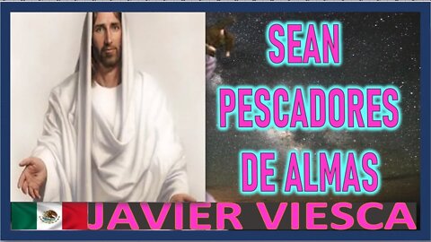 SEAN PESCADORES DE ALMAS - MENSAJE DE MARIA SANTISIMA A JAVIER VIESCA