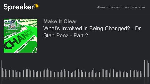 What's Involved in Being Changed? - Dr. Stan Ponz - Part 2
