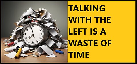 talking to the left or democrats is a waste of time