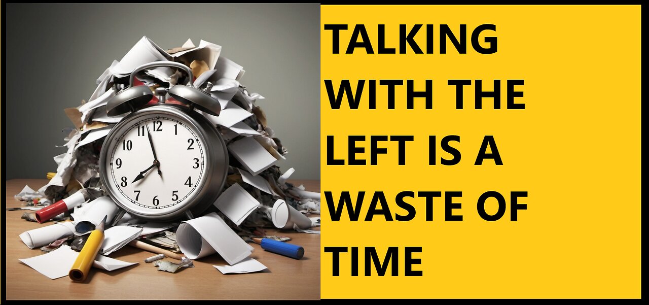 talking to the left or democrats is a waste of time