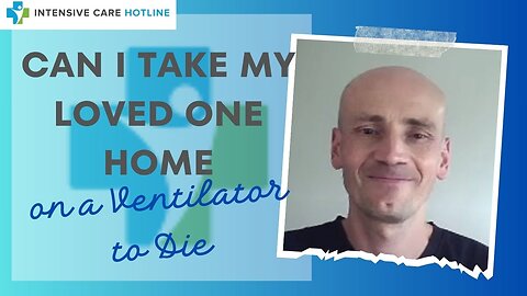 CAN I TAKE MY LOVED ONE HOME ON A VENTILATOR TO DIE?