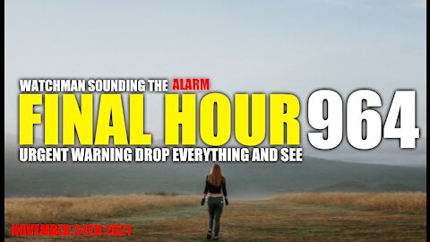 FINAL HOUR 964 - URGENT WARNING DROP EVERYTHING AND SEE - WATCHMAN SOUNDING THE ALARM