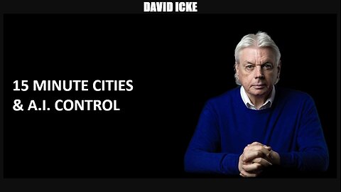 David Icke - 15 Minute Cities & A.I. Control (Jan 2023)