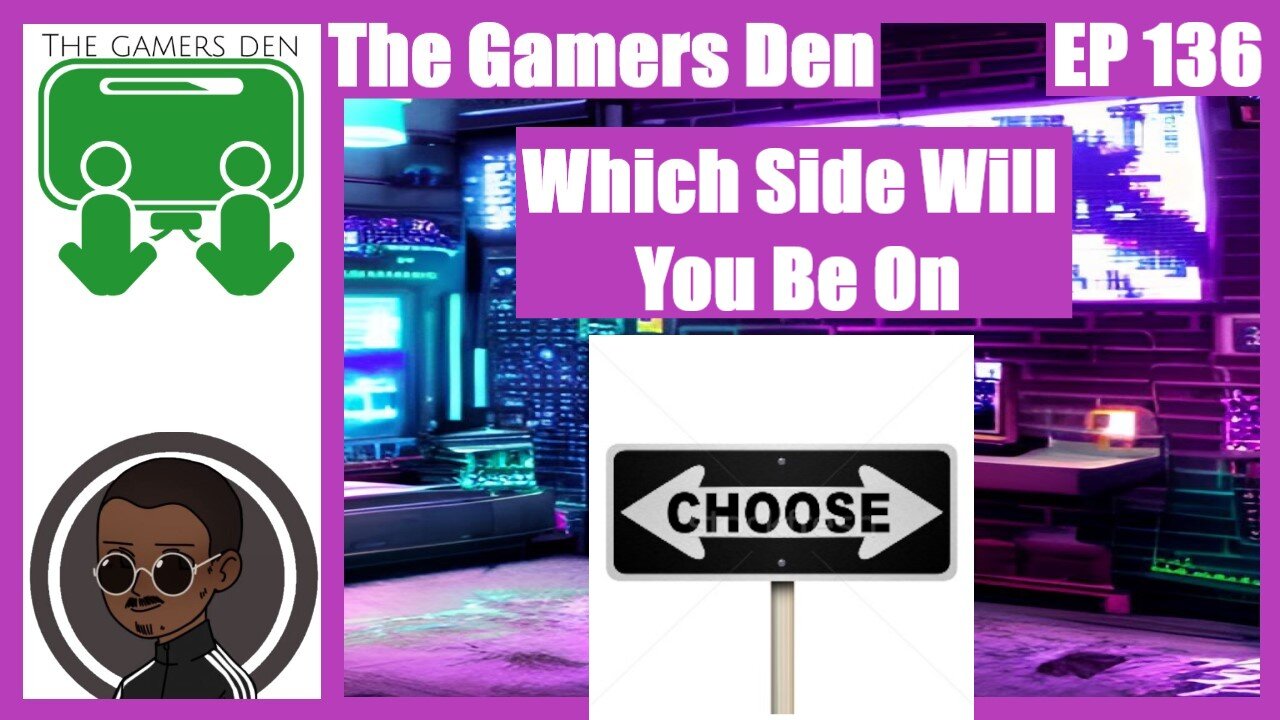 The Gamers Den EP 136 - Which Side Will You Be On