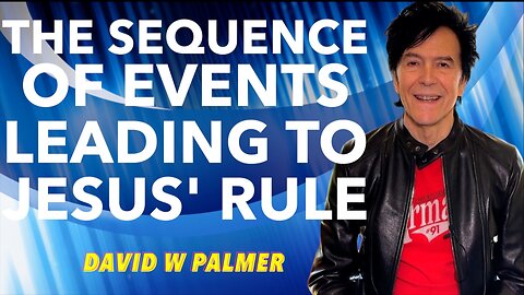 "The Sequence of Events Leading to Jesus' Rule" - David W Palmer (2024)