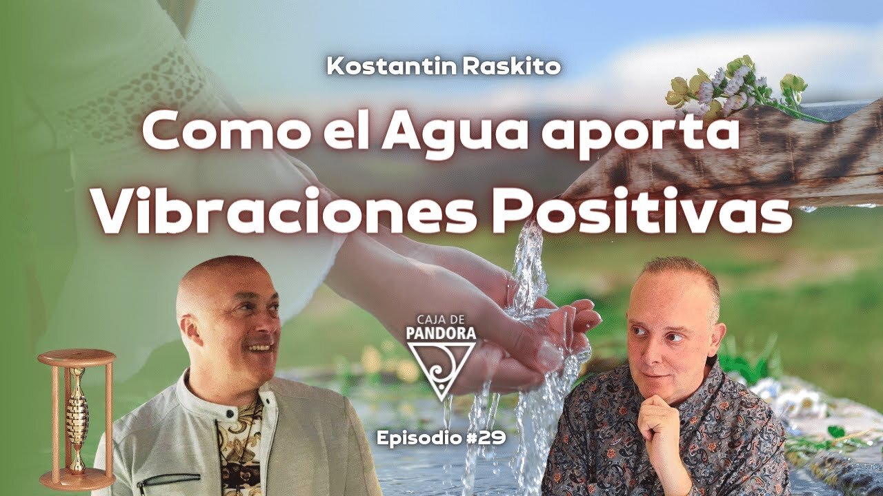 Como el Agua aporta Vibraciones Positivas con Konstantin Raskito