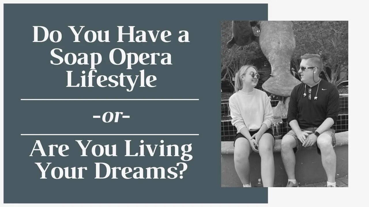 Do You have a Soap Opera Lifestyle -or- are You Living Your Dreams?