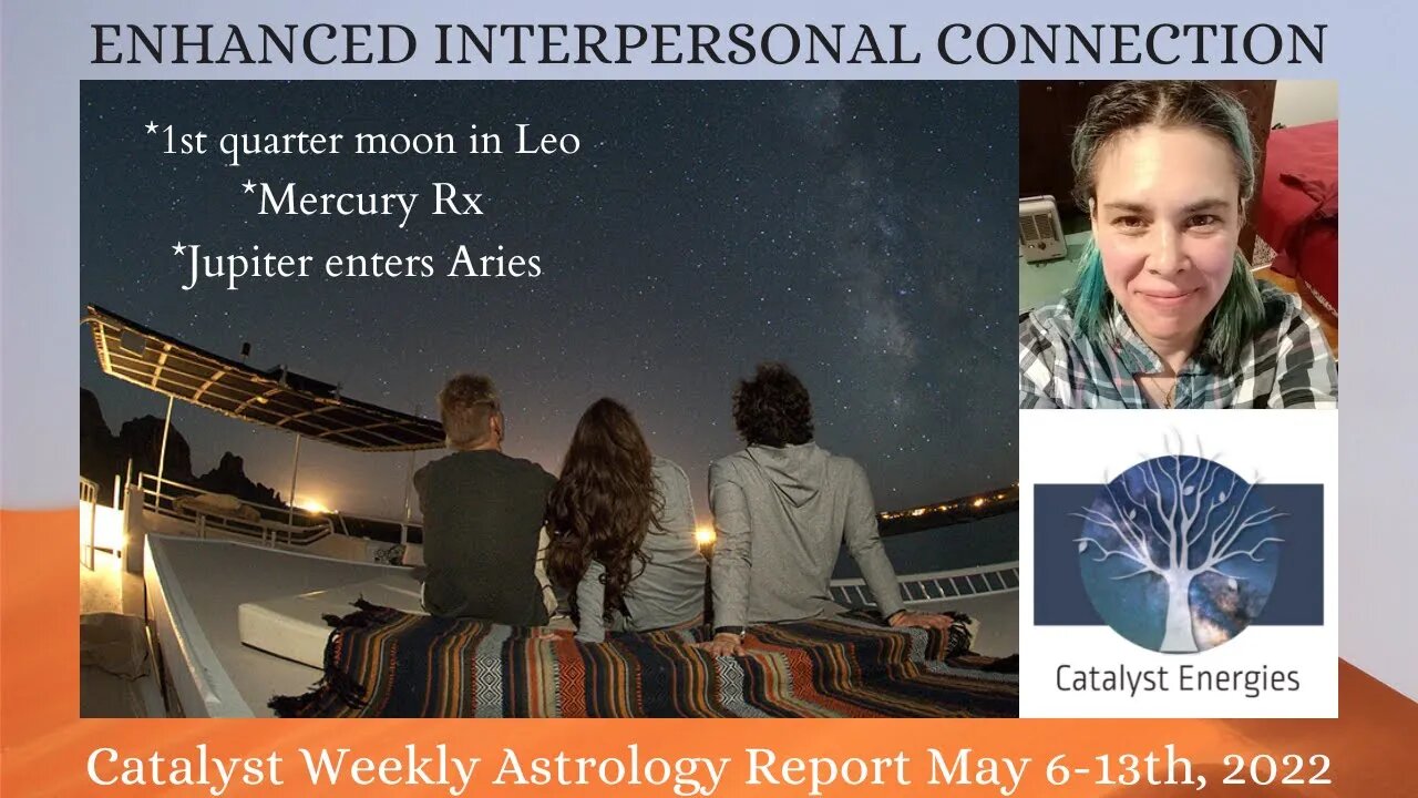 ENHANCED PERSONAL CONNECTION - Catalyst Weekly Astrology Report for May 6-13th. 2022