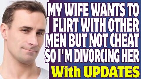 r/Relationships | My Wife Wants To Flirt With Other Men But Not Cheat So I'm Divorcing Her