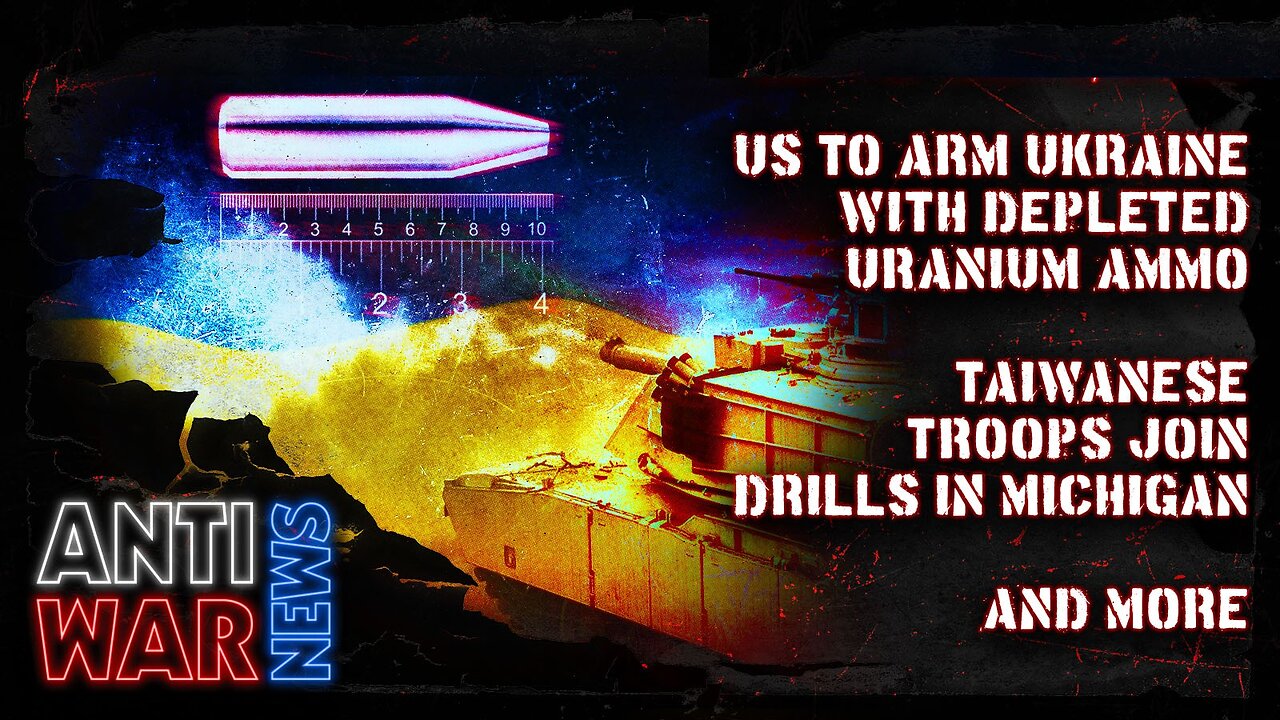 US to Arm Ukraine With Depleted Uranium Ammo, Taiwanese Troops Join Drills in Michigan, and More