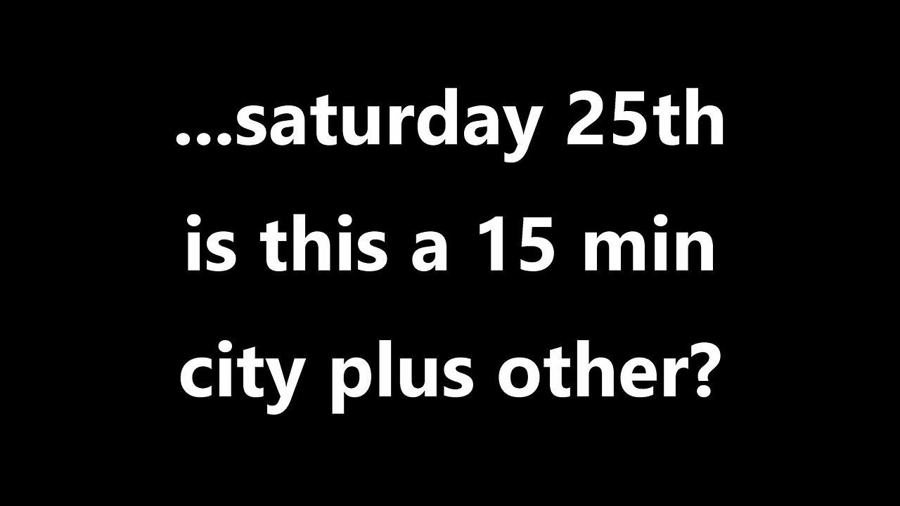 ...saturday 25th is this a 15 min city plus other?