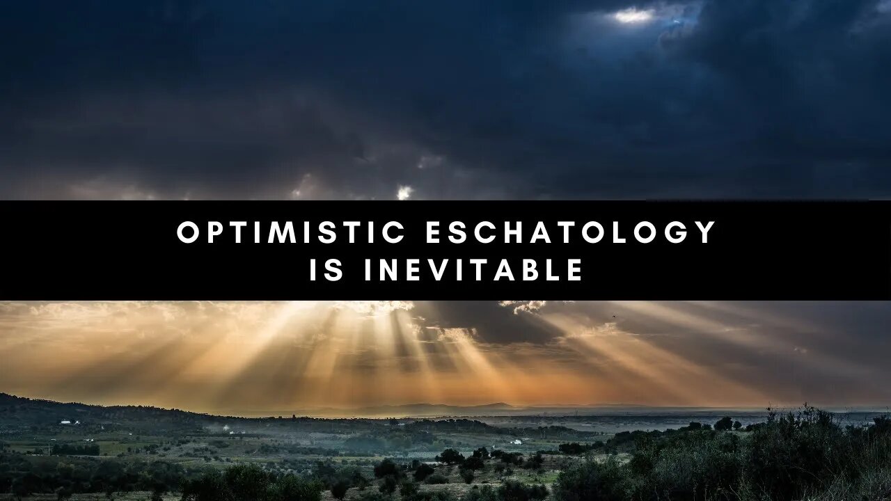 Optimistic Eschatology is Inevitable