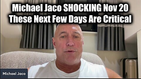 Michael Jaco SHOCKING Nov 20 - These Next Few Days Are Critical>