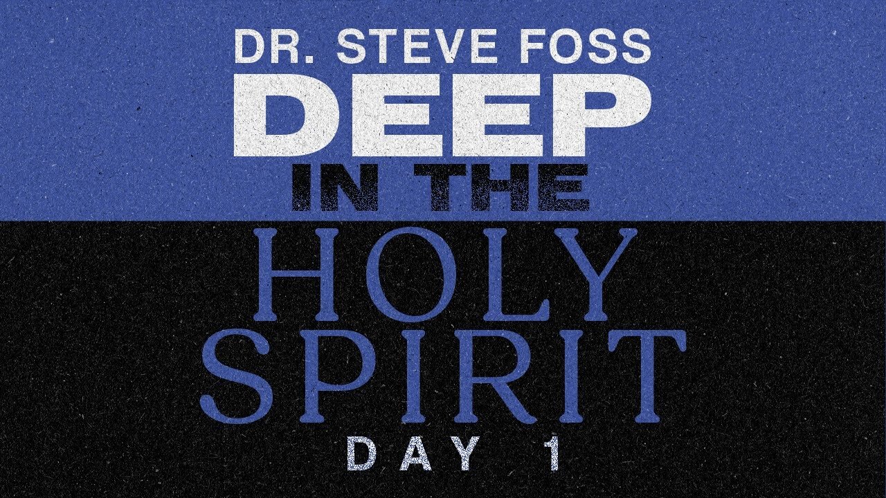 Deep in the Holy Spirit | Dr. Steve Foss Day 1