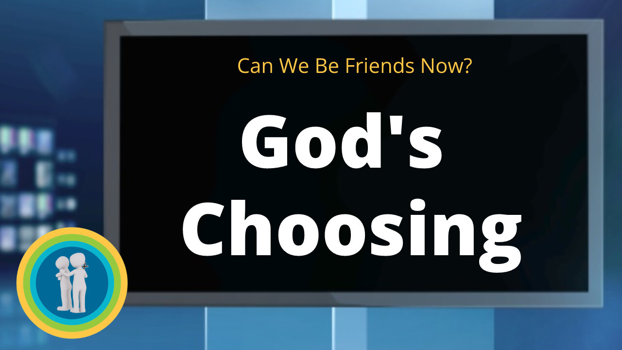 14 - God's Choosing - Can We Be Friends Now?