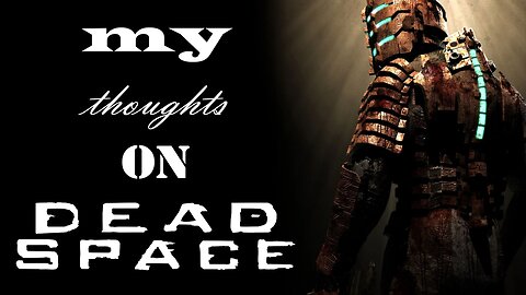 My Thoughts on Dead Space (REUPLOAD)