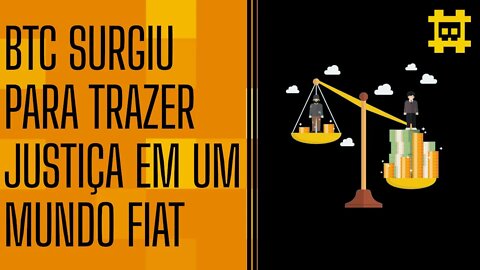 Bitcoin surgiu para acabar com as injustiças do sistema FIAT e trazer oportunidades - [CORTE]