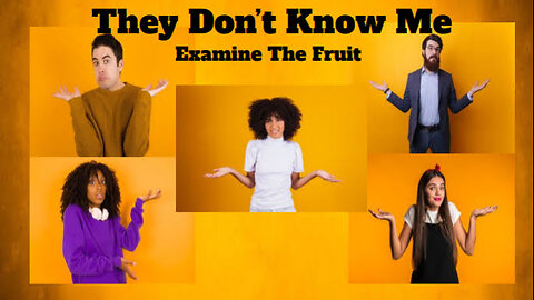 "They Don't Know Me (Examine The Fruit)"