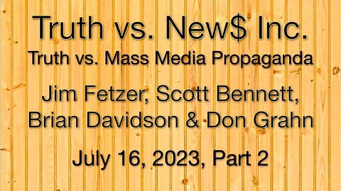 Truth vs. NEW$ Inc. Part 2 (16 July 2023) with Don Grahn, Scott Bennett, and Brian Davidson