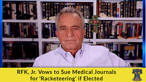 RFK, Jr. Vows to Sue Medical Journals for 'Racketeering' if Elected