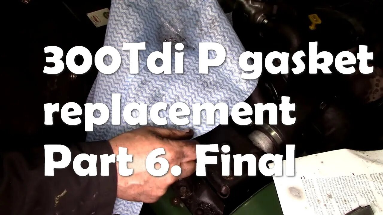 300Tdi P gasket replacement in (almost) real time Part 6 Final