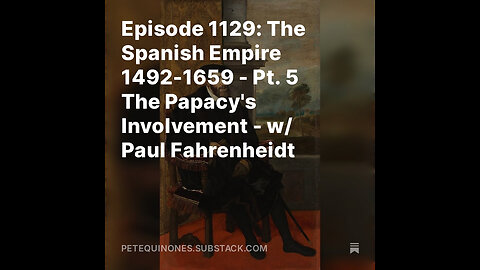 Episode 1129: The Spanish Empire 1492-1659 - Pt. 5 -The Papacy's Involvement - w/ Paul Fahrenheidt