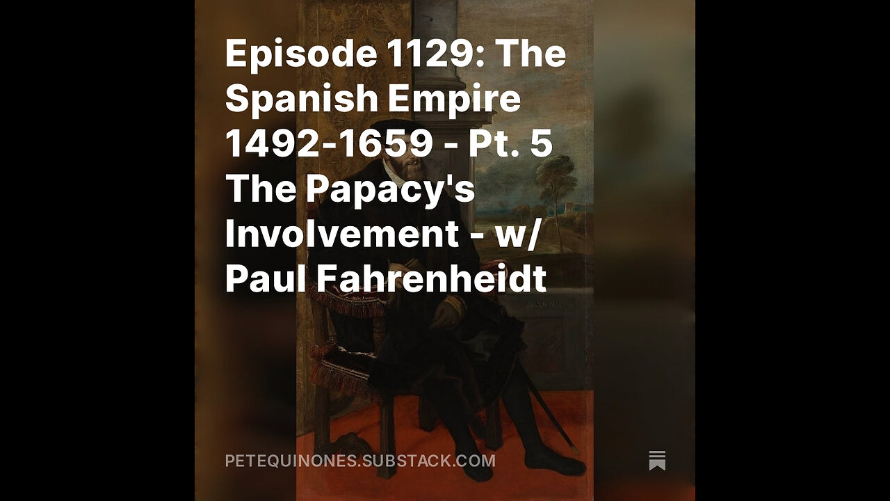 Episode 1129: The Spanish Empire 1492-1659 - Pt. 5 -The Papacy's Involvement - w/ Paul Fahrenheidt