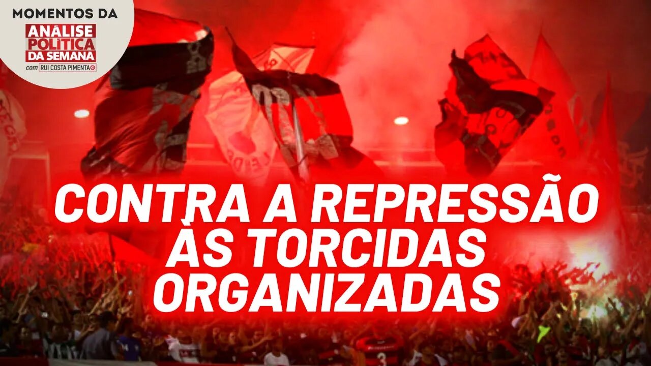 A perseguição às torcidas organizadas | Momentos da Análise Política da Semana