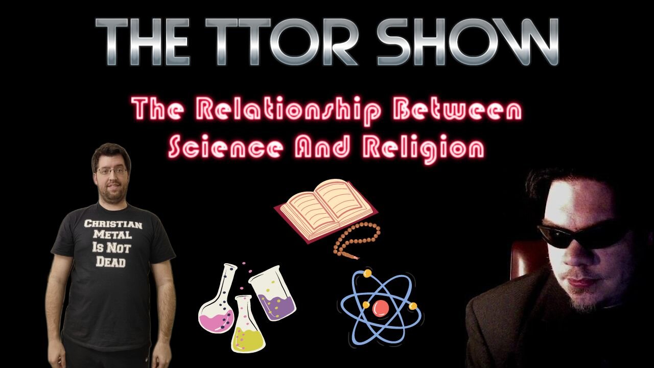 The TTOR Show S4E5: The Relationship Between Science And Religion