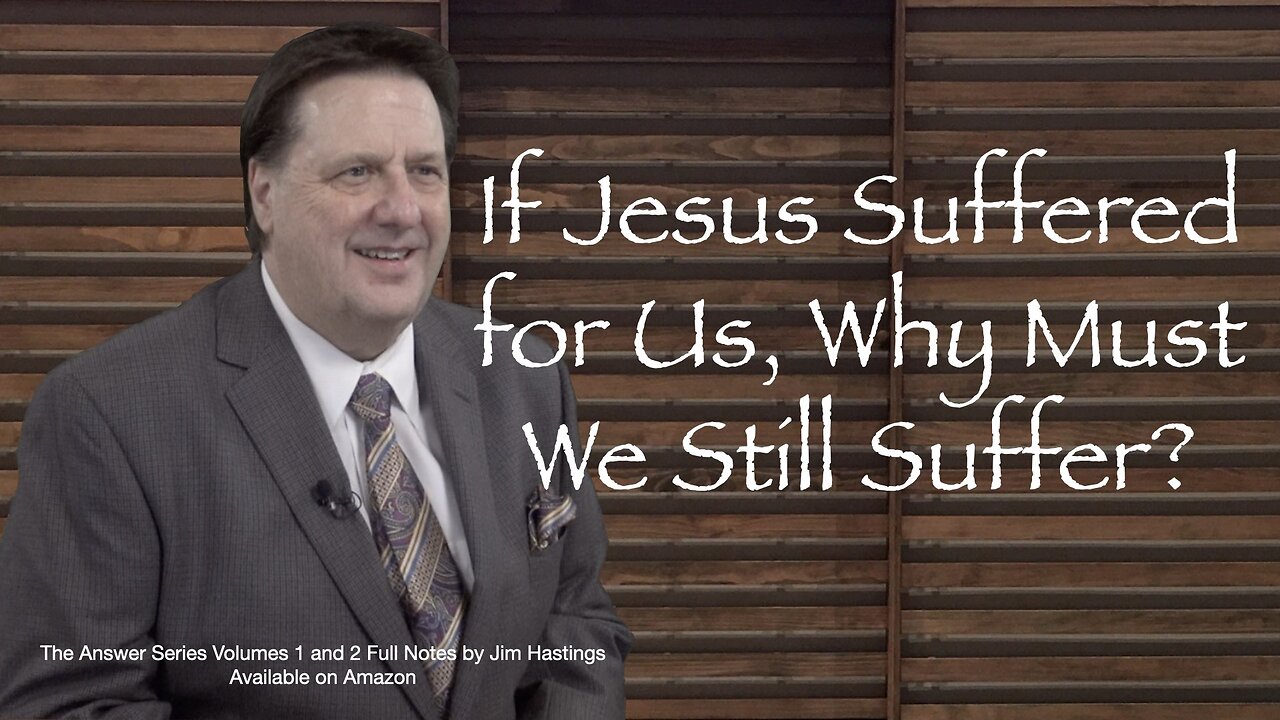 If Jesus Suffered for Us, Why Must We Still Suffer? Dr Jim Hastings