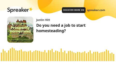 Do you need a job to start homesteading?