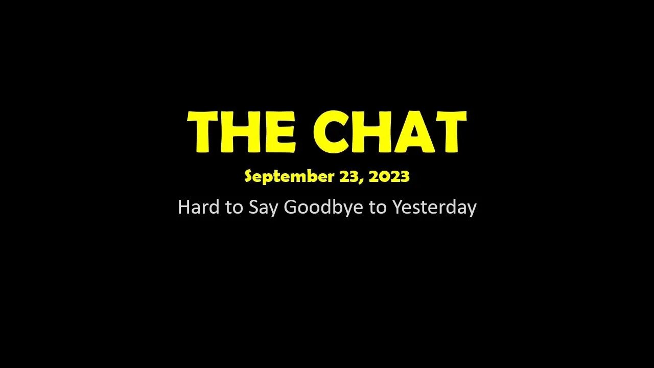 The Chat (09/23/2023) Hard to Say Goodbye to Yesterday