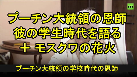 プーチンは、いかなる状況であっても、常に保護者として行動した。学生時代の恩師。＋モスクワの花火